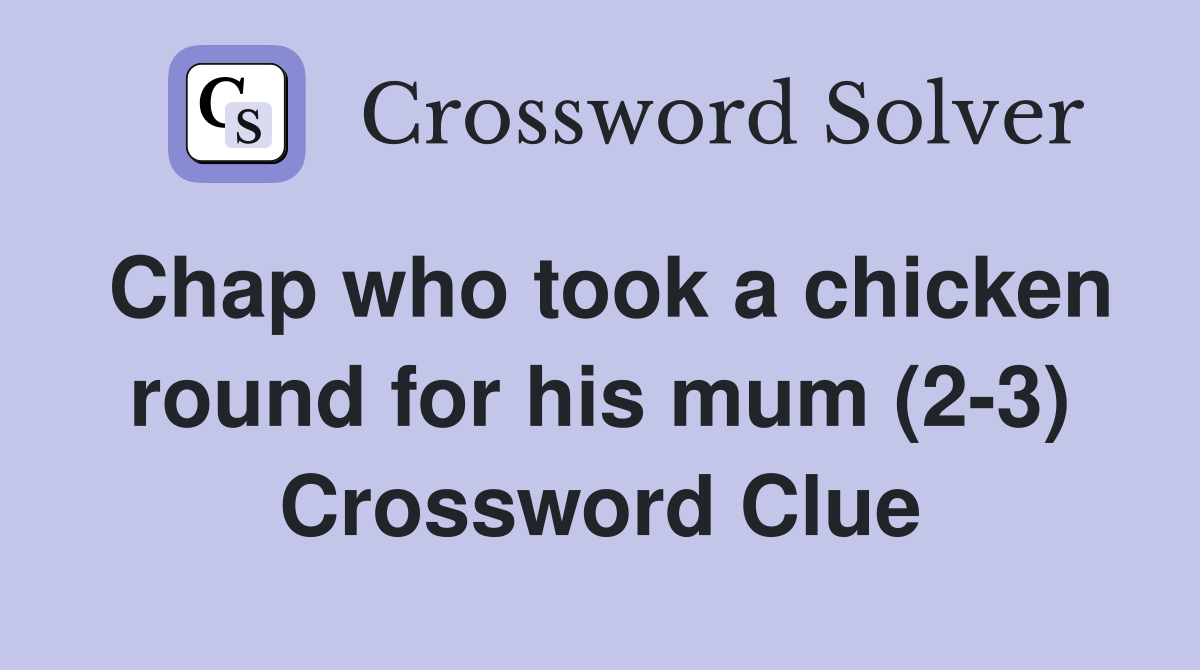 Chap who took a chicken round for his mum (23) Crossword Clue